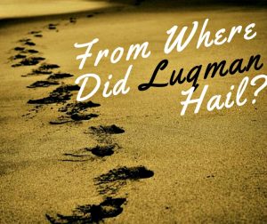From Where Did Luqman Hail?