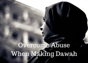How Do I Overcome Abuse When Making Dawah?