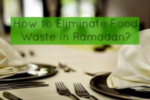 How to Eliminate Food Waste in Ramadan?