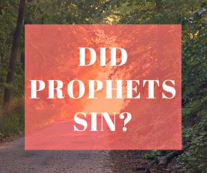 Did the Prophets Ever Sin According to Islam?