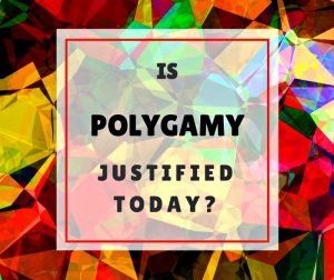 Is Polygamy Justified Today?