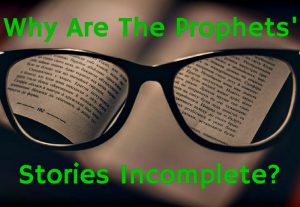 Why Are The Prophets’ Stories Incomplete?