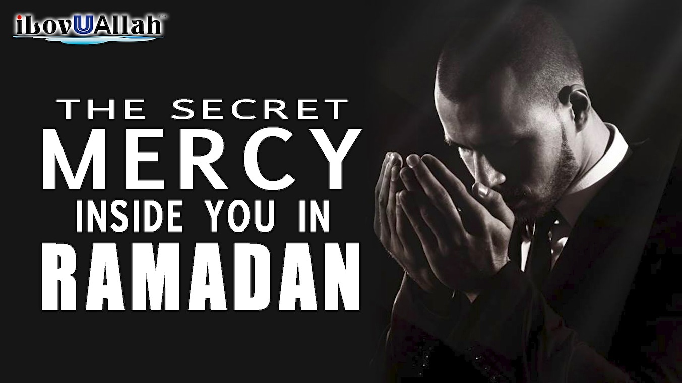 The Secret Mercy Inside You in Ramadan  About Islam