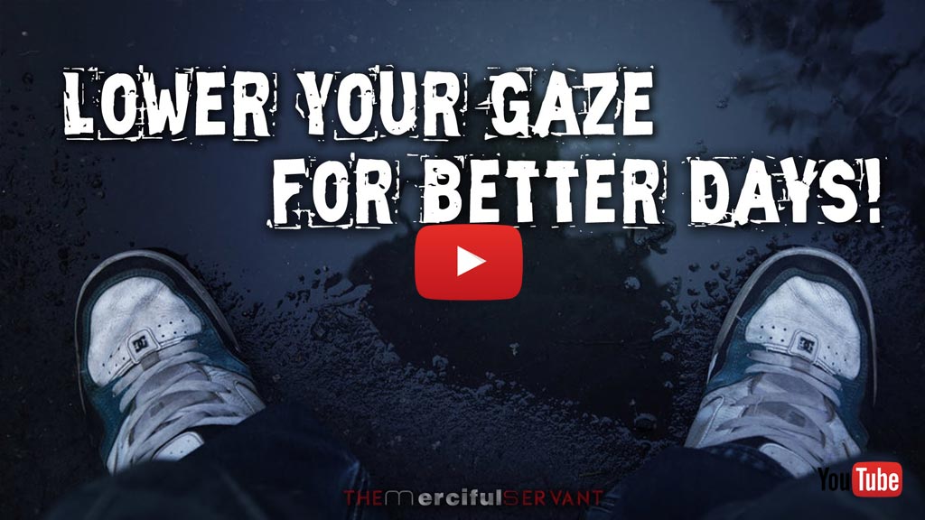 Lower Your Gaze For Better Days