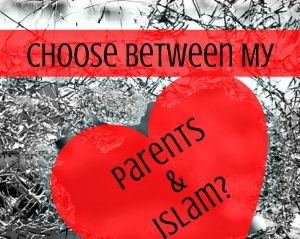How Can I Choose Between My Parents and Islam?