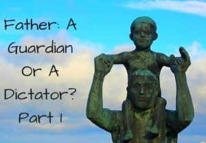 Father: A Guardian Or A Dictator? Part 1