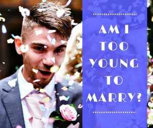 Am I Too Young To Marry?