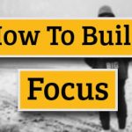 How To Build Focus? — A Tested Approach