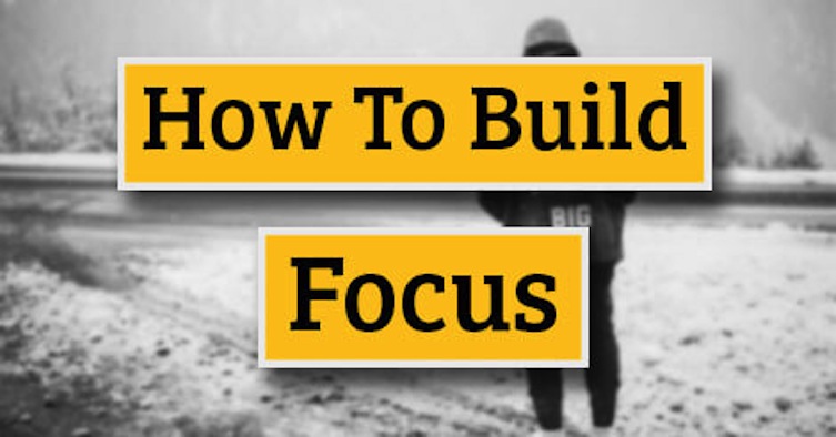 How To Build Focus? — A Tested Approach