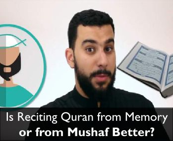 Is Reciting Quran from Memory or from Mushaf Better?